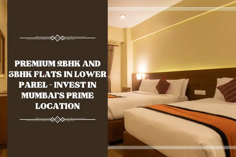 Premium 2BHK and 3BHK Flats in Lower Parel – Invest in Mumbai’s Prime Location